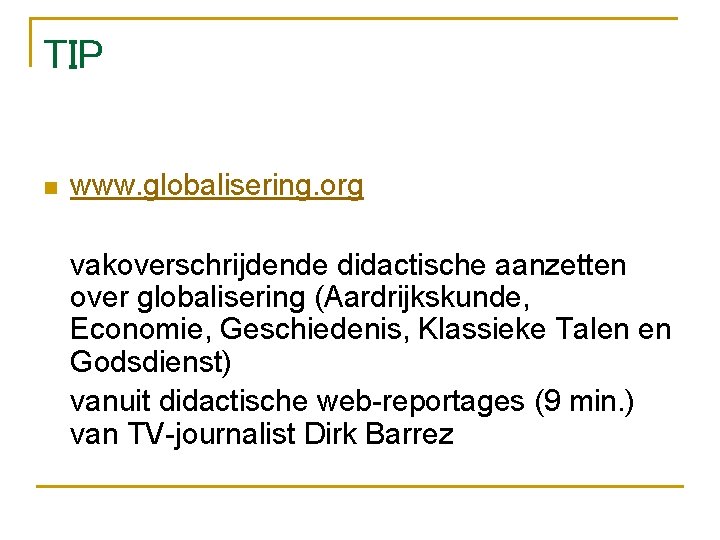 TIP n www. globalisering. org vakoverschrijdende didactische aanzetten over globalisering (Aardrijkskunde, Economie, Geschiedenis, Klassieke