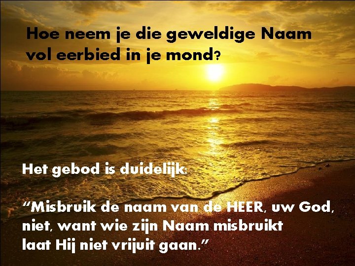 Hoe neem je die geweldige Naam vol eerbied in je mond? Het gebod is