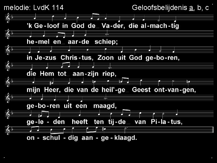 melodie: Lvd. K 114 . Geloofsbelijdenis a, b, c . . 
