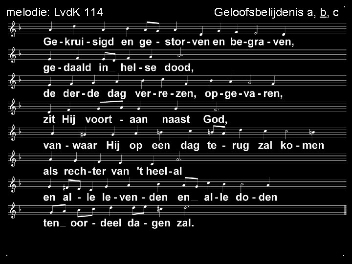 melodie: Lvd. K 114 . Geloofsbelijdenis a, b, c . . 