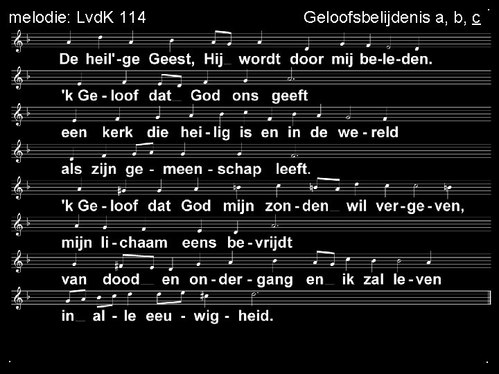 melodie: Lvd. K 114 . Geloofsbelijdenis a, b, c . . 