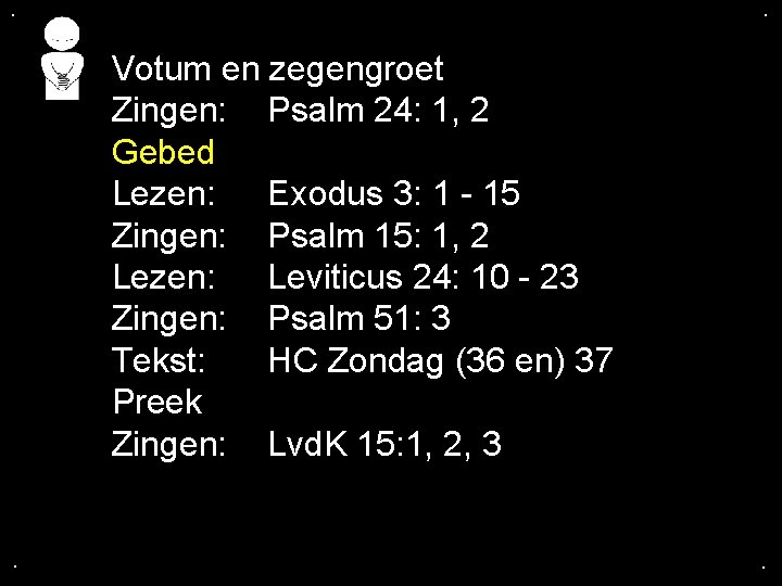 . . Votum en zegengroet Zingen: Psalm 24: 1, 2 Gebed Lezen: Exodus 3: