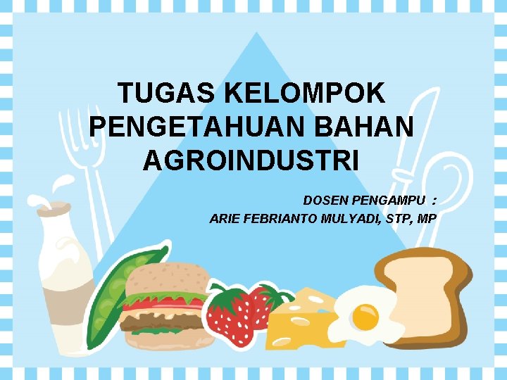 TUGAS KELOMPOK PENGETAHUAN BAHAN AGROINDUSTRI DOSEN PENGAMPU : ARIE FEBRIANTO MULYADI, STP, MP 