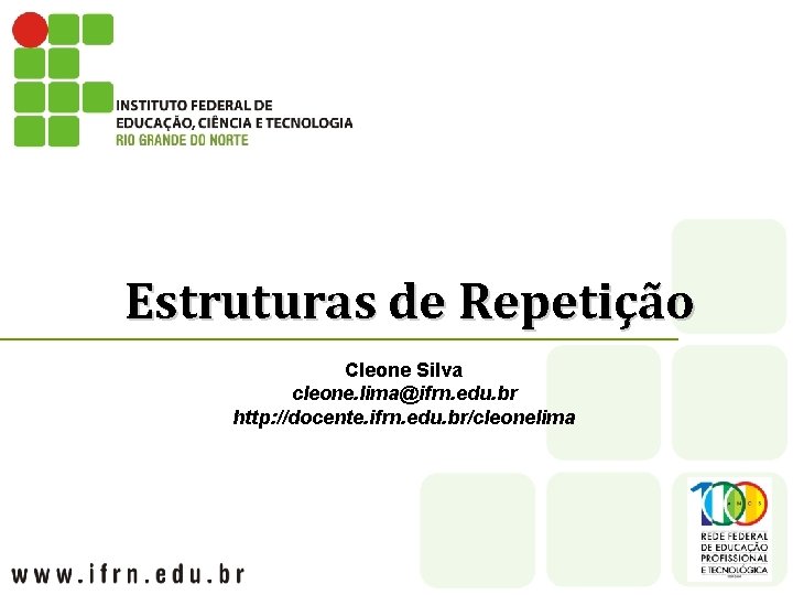 Estruturas de Repetição Cleone Silva cleone. lima@ifrn. edu. br http: //docente. ifrn. edu. br/cleonelima