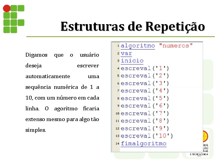Estruturas de Repetição Digamos que deseja automaticamente o usuário escrever uma sequência numérica de