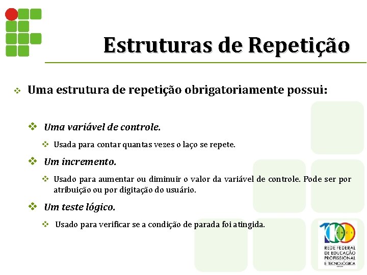 Estruturas de Repetição v Uma estrutura de repetição obrigatoriamente possui: v Uma variável de