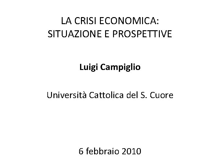 LA CRISI ECONOMICA: SITUAZIONE E PROSPETTIVE Luigi Campiglio Università Cattolica del S. Cuore 6