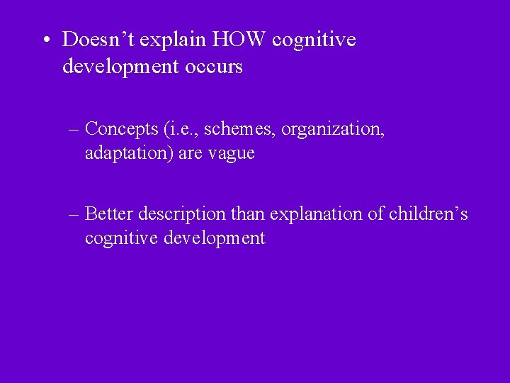  • Doesn’t explain HOW cognitive development occurs – Concepts (i. e. , schemes,
