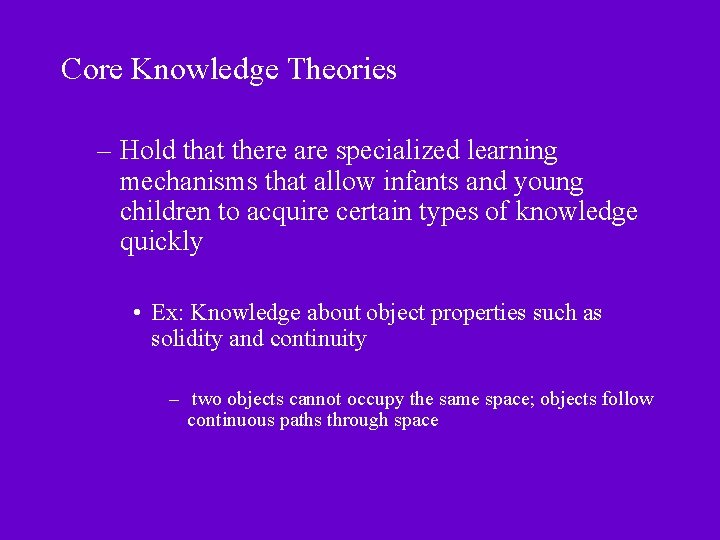 Core Knowledge Theories – Hold that there are specialized learning mechanisms that allow infants