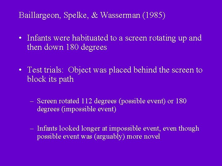 Baillargeon, Spelke, & Wasserman (1985) • Infants were habituated to a screen rotating up