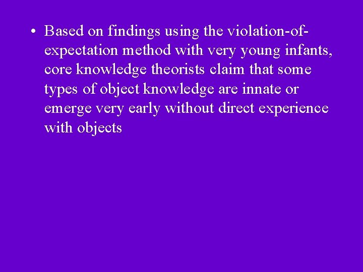  • Based on findings using the violation-ofexpectation method with very young infants, core
