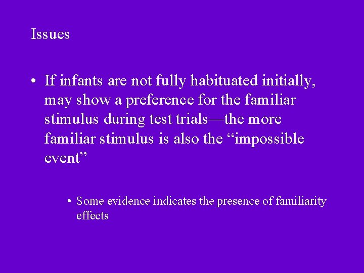 Issues • If infants are not fully habituated initially, may show a preference for
