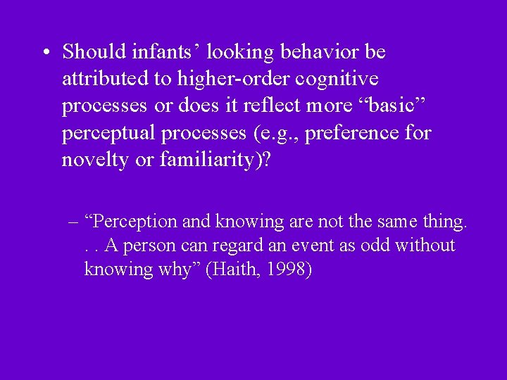 • Should infants’ looking behavior be attributed to higher-order cognitive processes or does