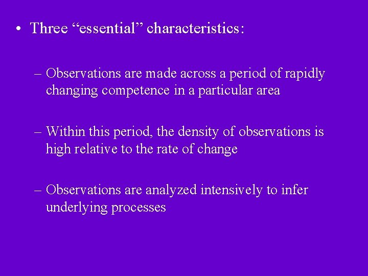  • Three “essential” characteristics: – Observations are made across a period of rapidly