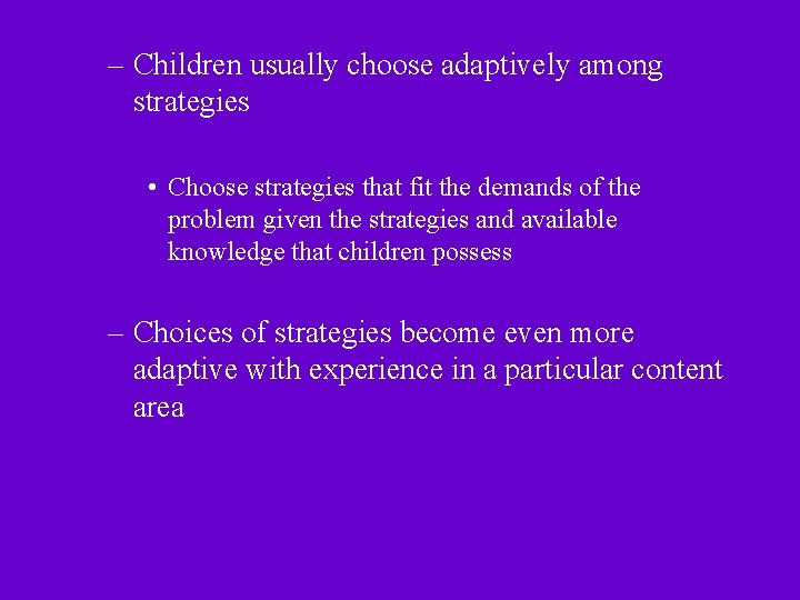 – Children usually choose adaptively among strategies • Choose strategies that fit the demands