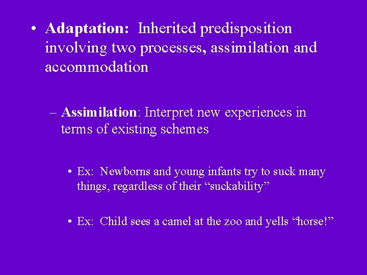  • Adaptation: Inherited predisposition involving two processes, assimilation and accommodation – Assimilation: Interpret