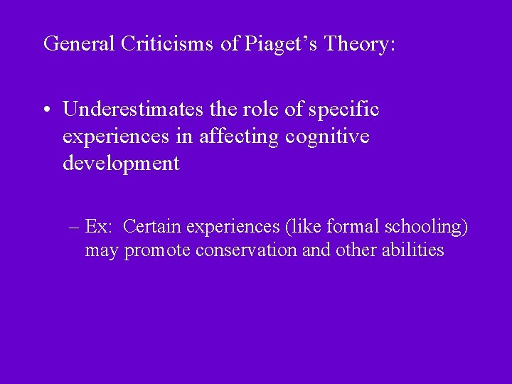General Criticisms of Piaget’s Theory: • Underestimates the role of specific experiences in affecting