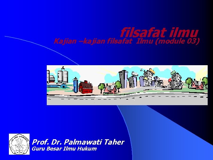 filsafat ilmu Kajian –kajian filsafat Ilmu (module 03) Prof. Dr. Palmawati Taher Guru Besar