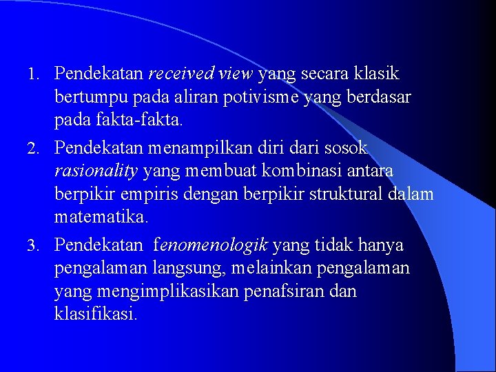 1. Pendekatan received view yang secara klasik bertumpu pada aliran potivisme yang berdasar pada
