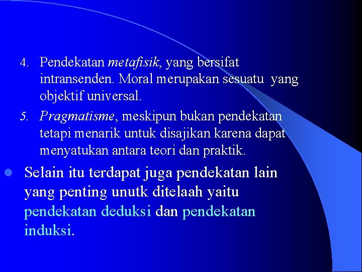 4. Pendekatan metafisik, yang bersifat intransenden. Moral merupakan sesuatu yang objektif universal. 5. Pragmatisme,