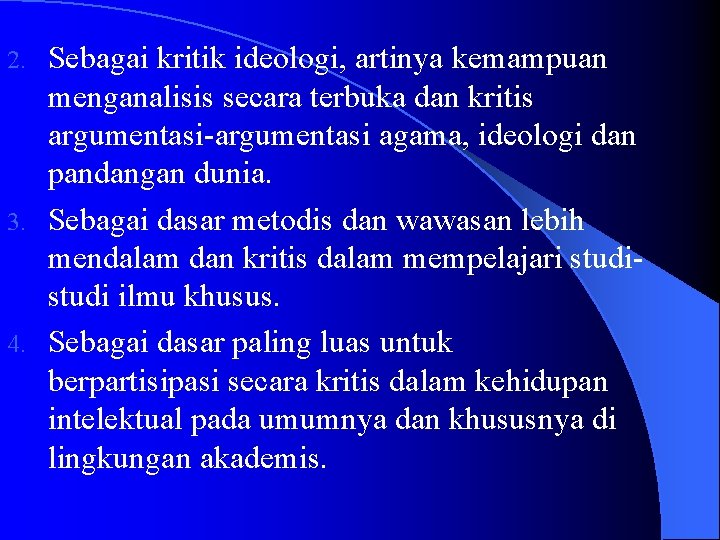 Sebagai kritik ideologi, artinya kemampuan menganalisis secara terbuka dan kritis argumentasi-argumentasi agama, ideologi dan