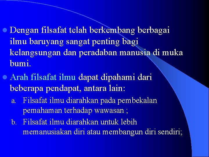 l Dengan filsafat telah berkembang berbagai ilmu baruyang sangat penting bagi kelangsungan dan peradaban