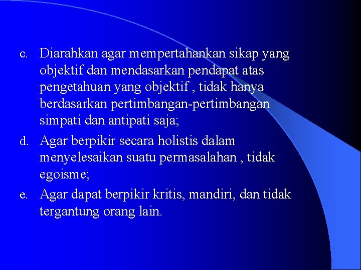 c. Diarahkan agar mempertahankan sikap yang objektif dan mendasarkan pendapat atas pengetahuan yang objektif