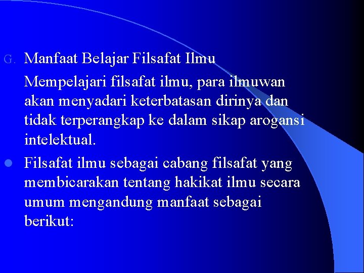 Manfaat Belajar Filsafat Ilmu Mempelajari filsafat ilmu, para ilmuwan akan menyadari keterbatasan dirinya dan