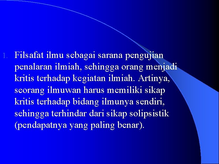 1. Filsafat ilmu sebagai sarana pengujian penalaran ilmiah, sehingga orang menjadi kritis terhadap kegiatan