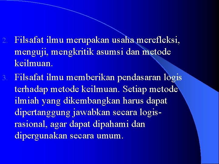 Filsafat ilmu merupakan usaha merefleksi, menguji, mengkritik asumsi dan metode keilmuan. 3. Filsafat ilmu