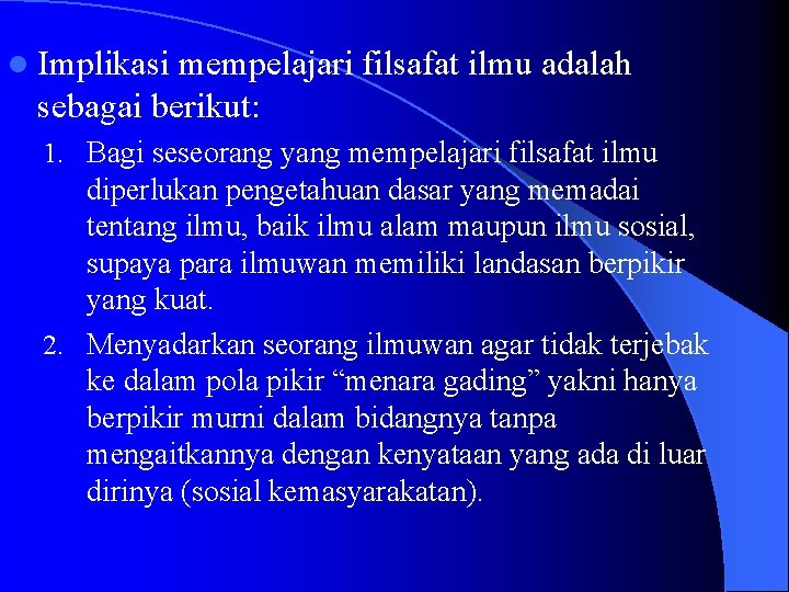 l Implikasi mempelajari filsafat ilmu adalah sebagai berikut: 1. Bagi seseorang yang mempelajari filsafat