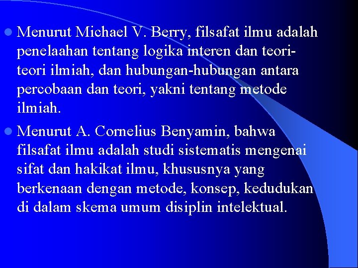 l Menurut Michael V. Berry, filsafat ilmu adalah penelaahan tentang logika interen dan teori