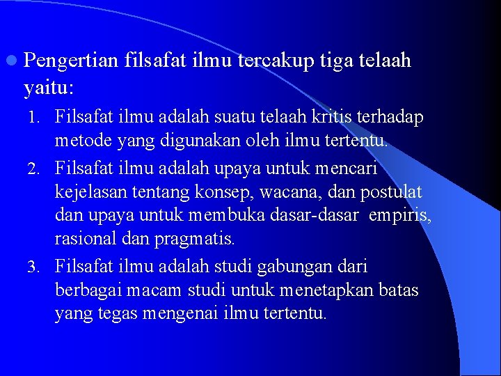 l Pengertian filsafat ilmu tercakup tiga telaah yaitu: 1. Filsafat ilmu adalah suatu telaah