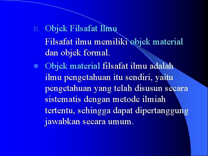 Objek Filsafat Ilmu Filsafat ilmu memiliki objek material dan objek formal. l Objek material