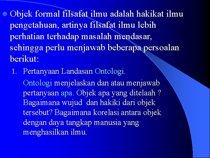 l Objek formal filsafat ilmu adalah hakikat ilmu pengetahuan, artinya filsafat ilmu lebih perhatian