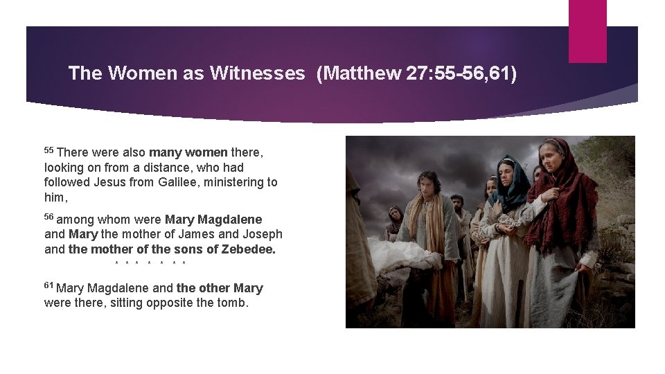 The Women as Witnesses (Matthew 27: 55 -56, 61) 55 There were also many