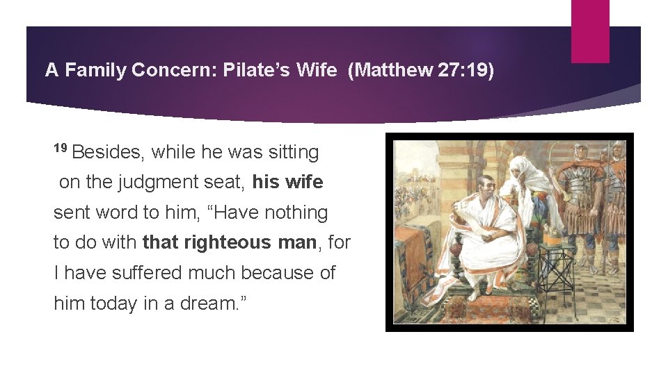 A Family Concern: Pilate’s Wife (Matthew 27: 19) 19 Besides, while he was sitting