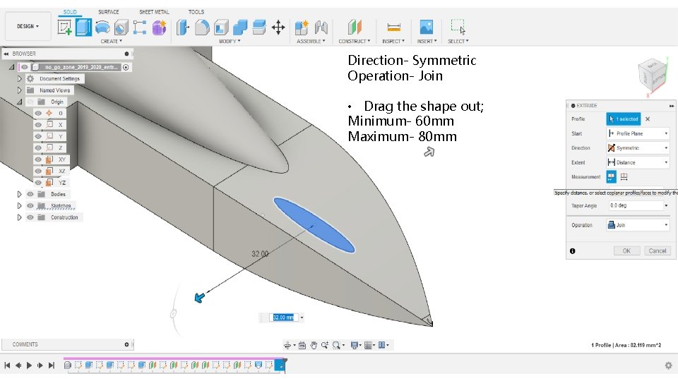 Direction- Symmetric Operation- Join • Drag the shape out; Minimum- 60 mm Maximum- 80