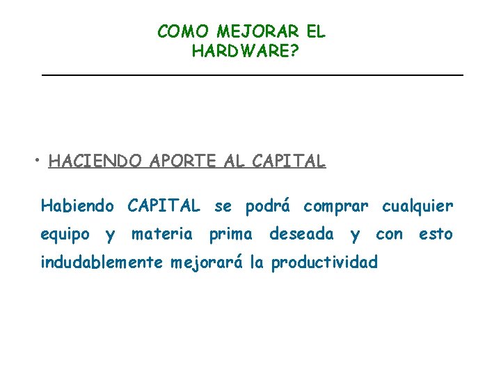 COMO MEJORAR EL HARDWARE? • HACIENDO APORTE AL CAPITAL Habiendo CAPITAL se podrá comprar