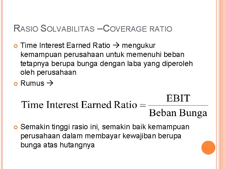 RASIO SOLVABILITAS – COVERAGE RATIO Time Interest Earned Ratio mengukur kemampuan perusahaan untuk memenuhi