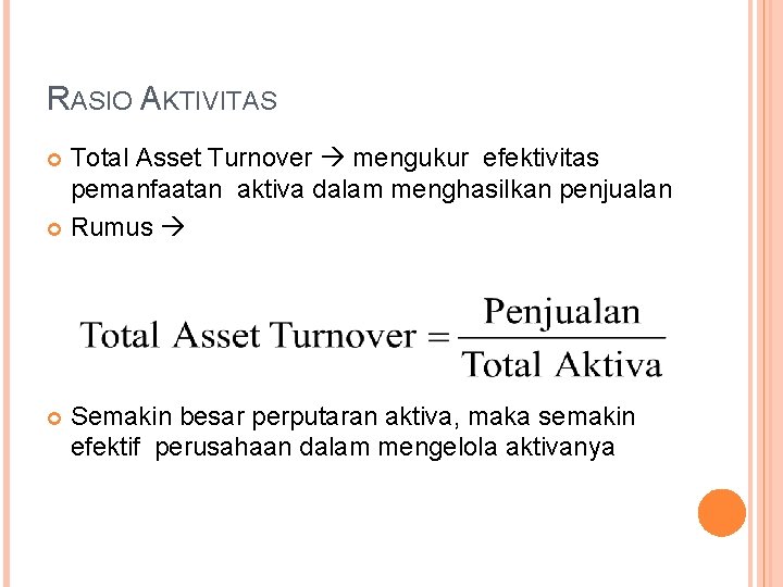 RASIO AKTIVITAS Total Asset Turnover mengukur efektivitas pemanfaatan aktiva dalam menghasilkan penjualan Rumus Semakin