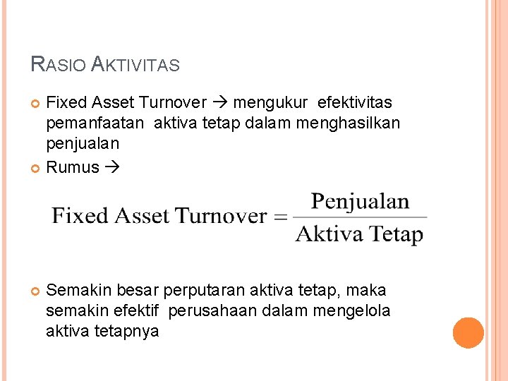 RASIO AKTIVITAS Fixed Asset Turnover mengukur efektivitas pemanfaatan aktiva tetap dalam menghasilkan penjualan Rumus