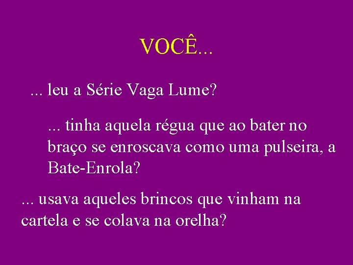 VOCÊ. . . leu a Série Vaga Lume? . . . tinha aquela régua