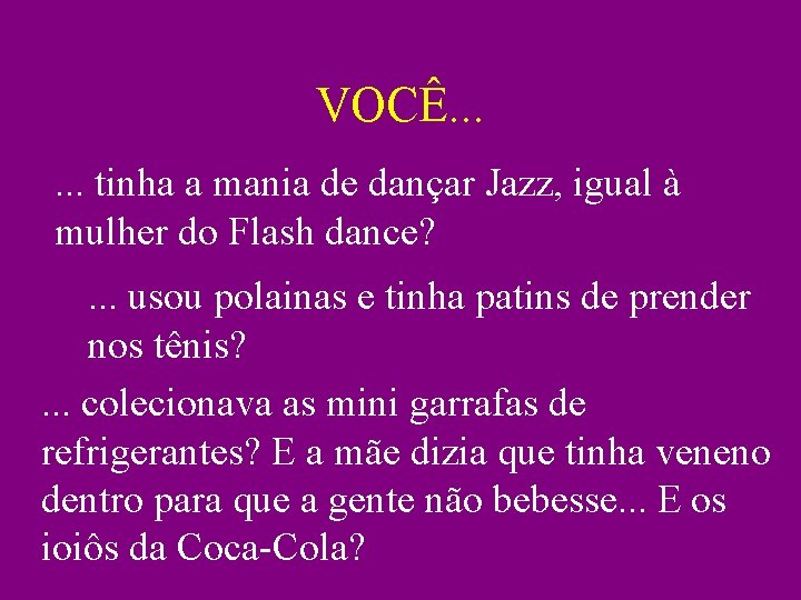 VOCÊ. . . tinha a mania de dançar Jazz, igual à mulher do Flash