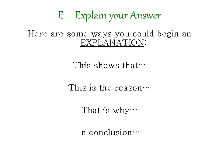 E – Explain your Answer Here are some ways you could begin an EXPLANATION: