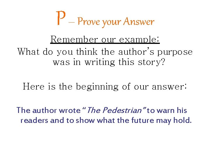 P – Prove your Answer Remember our example: What do you think the author’s