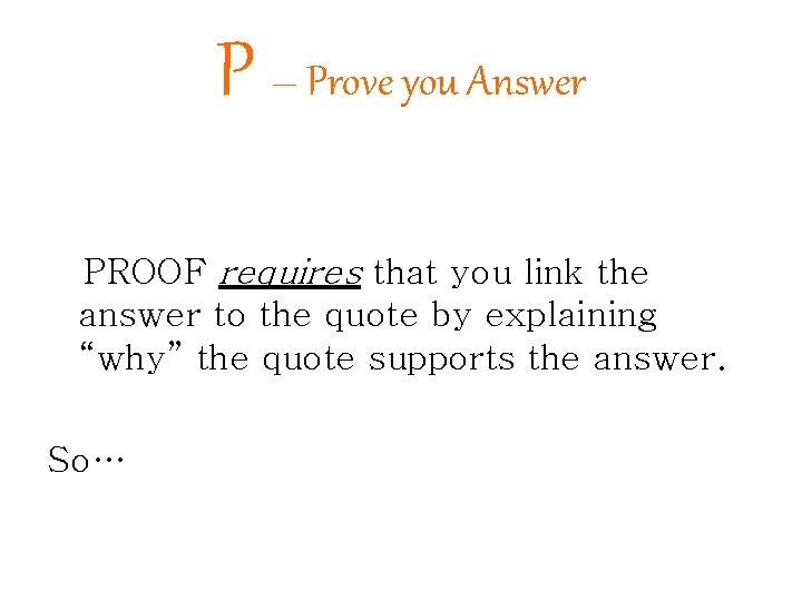 P – Prove you Answer PROOF requires that you link the answer to the