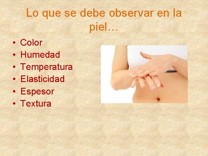 Lo que se debe observar en la piel… • • • Color Humedad Temperatura