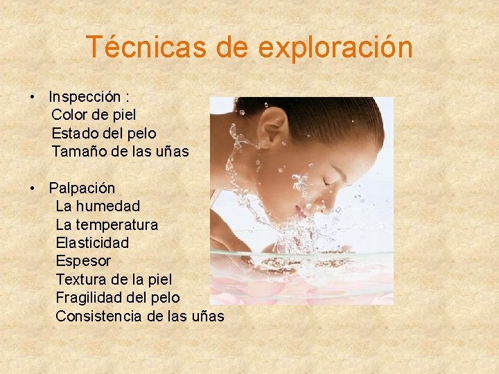 Técnicas de exploración • Inspección : Color de piel Estado del pelo Tamaño de