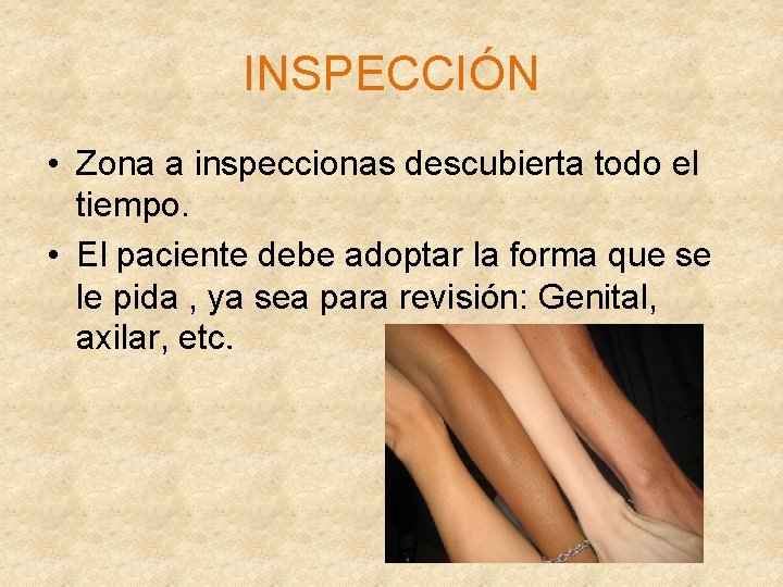 INSPECCIÓN • Zona a inspeccionas descubierta todo el tiempo. • El paciente debe adoptar